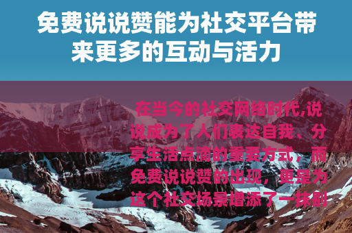 免费说说赞能为社交平台带来更多的互动与活力