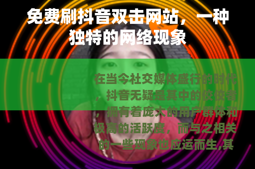免费刷抖音双击网站，一种独特的网络现象