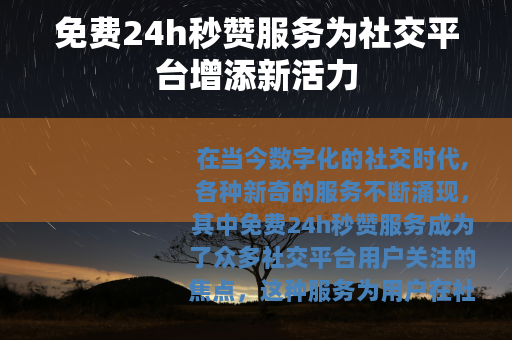 免费24h秒赞服务为社交平台增添新活力