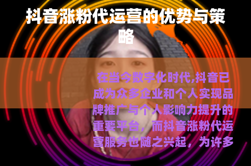 抖音涨粉代运营的优势与策略