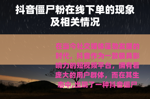 抖音僵尸粉在线下单的现象及相关情况