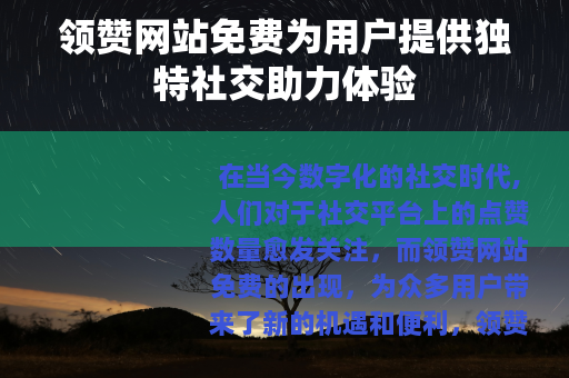 领赞网站免费为用户提供独特社交助力体验
