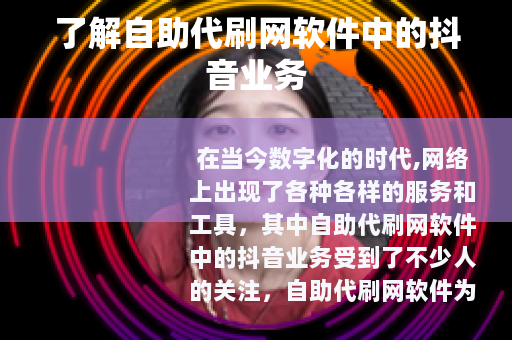 了解自助代刷网软件中的抖音业务