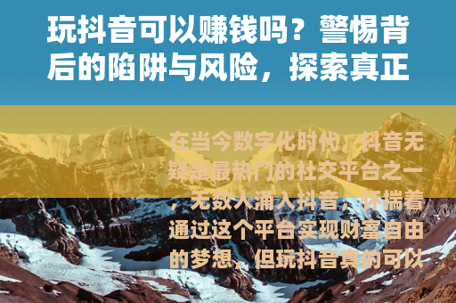 玩抖音可以赚钱吗？警惕背后的陷阱与风险，探索真正的盈利之道