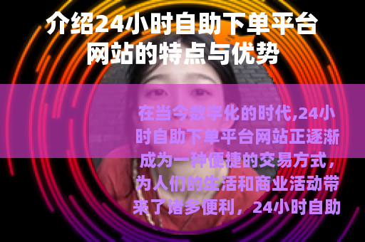 介绍24小时自助下单平台网站的特点与优势