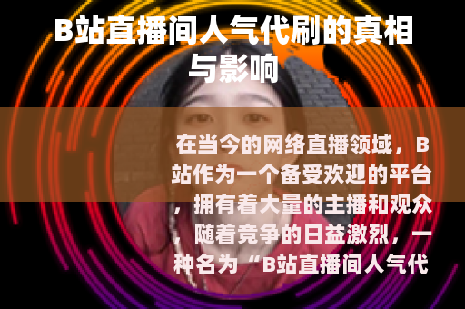 B站直播间人气代刷的真相与影响