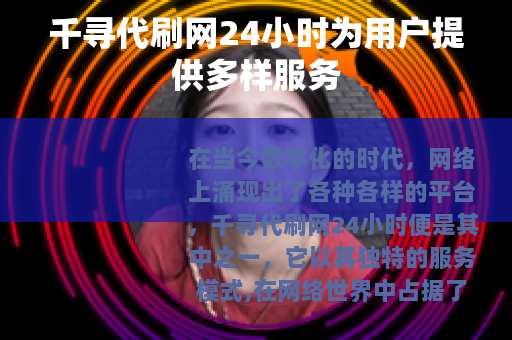 千寻代刷网24小时为用户提供多样服务