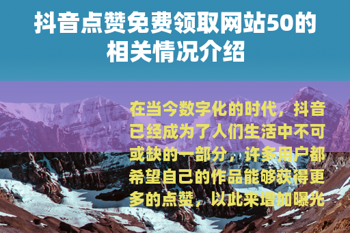 抖音点赞免费领取网站50的相关情况介绍