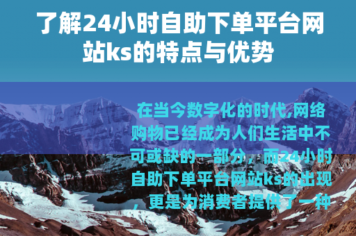 了解24小时自助下单平台网站ks的特点与优势