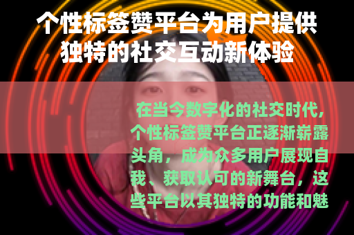 个性标签赞平台为用户提供独特的社交互动新体验