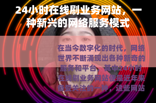 24小时在线刷业务网站，一种新兴的网络服务模式