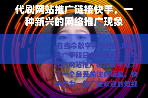 代刷网站推广链接快手，一种新兴的网络推广现象