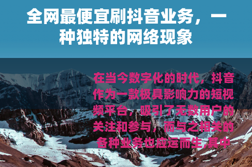全网最便宜刷抖音业务，一种独特的网络现象