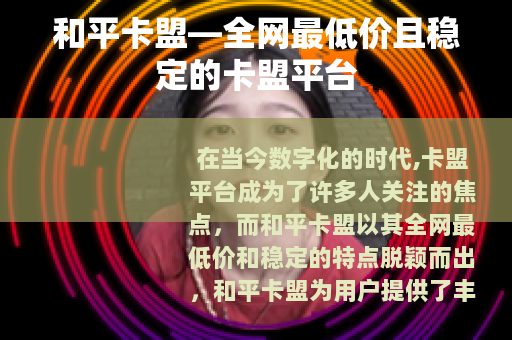 和平卡盟—全网最低价且稳定的卡盟平台