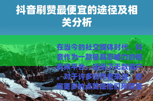 抖音刷赞最便宜的途径及相关分析