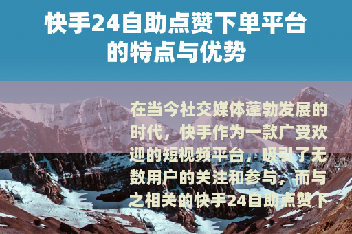 快手24自助点赞下单平台的特点与优势
