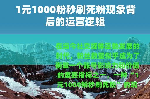 1元1000粉秒刷死粉现象背后的运营逻辑