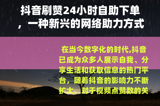 抖音刷赞24小时自助下单，一种新兴的网络助力方式