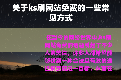 关于ks刷网站免费的一些常见方式