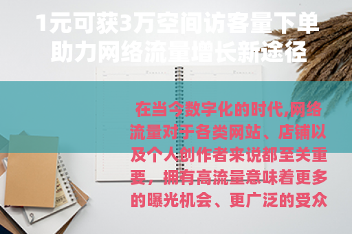 1元可获3万空间访客量下单 助力网络流量增长新途径