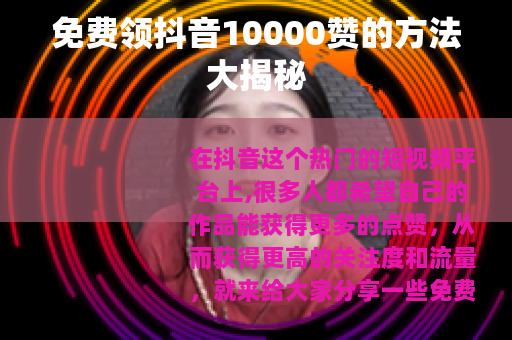 免费领抖音10000赞的方法大揭秘