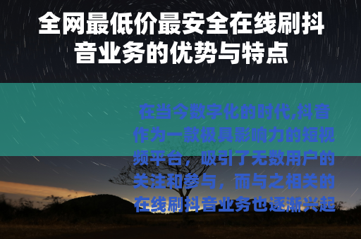 全网最低价最安全在线刷抖音业务的优势与特点