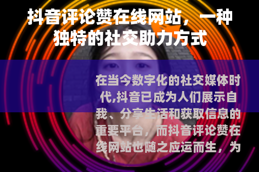 抖音评论赞在线网站，一种独特的社交助力方式