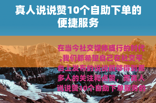 真人说说赞10个自助下单的便捷服务