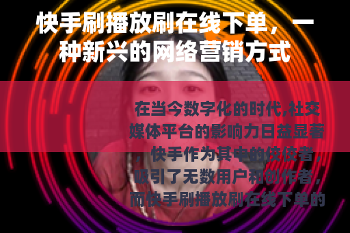 快手刷播放刷在线下单，一种新兴的网络营销方式