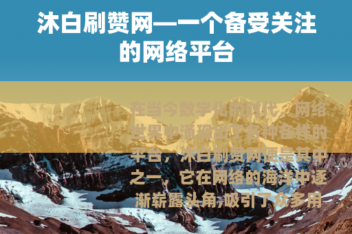 沐白刷赞网—一个备受关注的网络平台