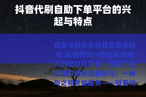 抖音代刷自助下单平台的兴起与特点