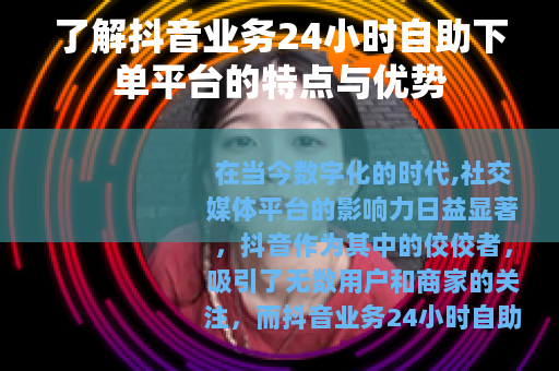 了解抖音业务24小时自助下单平台的特点与优势