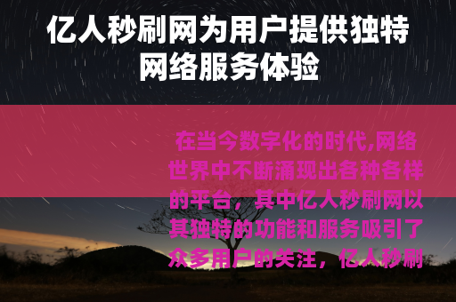 亿人秒刷网为用户提供独特网络服务体验