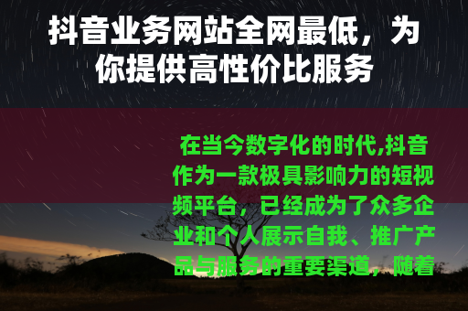 抖音业务网站全网最低，为你提供高性价比服务