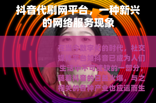 抖音代刷网平台，一种新兴的网络服务现象