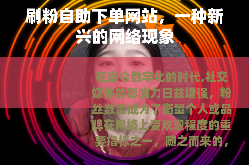 刷粉自助下单网站，一种新兴的网络现象