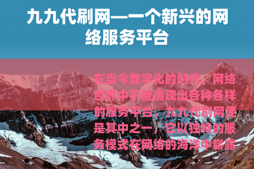 九九代刷网—一个新兴的网络服务平台