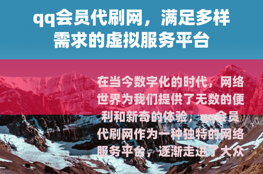 qq会员代刷网，满足多样需求的虚拟服务平台