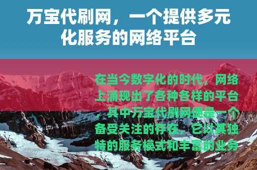 万宝代刷网，一个提供多元化服务的网络平台