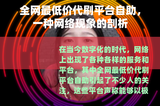 全网最低价代刷平台自助，一种网络现象的剖析