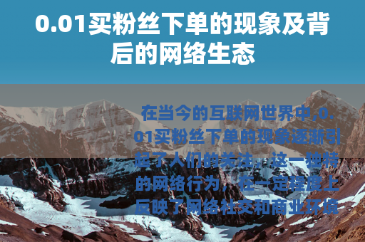 0.01买粉丝下单的现象及背后的网络生态