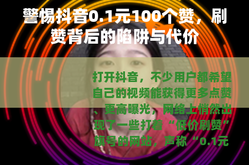 警惕抖音0.1元100个赞，刷赞背后的陷阱与代价
