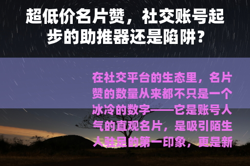 超低价名片赞，社交账号起步的助推器还是陷阱？