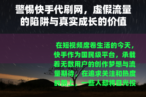 警惕快手代刷网，虚假流量的陷阱与真实成长的价值