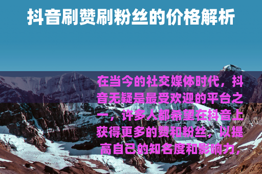 抖音刷赞刷粉丝的价格解析