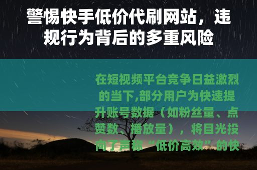 警惕快手低价代刷网站，违规行为背后的多重风险