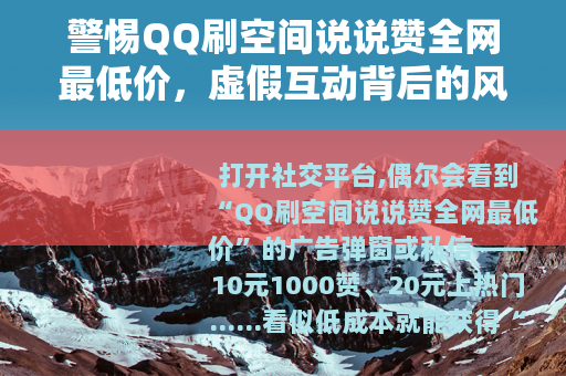 警惕QQ刷空间说说赞全网最低价，虚假互动背后的风险与代价