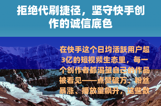 拒绝代刷捷径，坚守快手创作的诚信底色