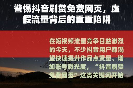 警惕抖音刷赞免费网页，虚假流量背后的重重陷阱