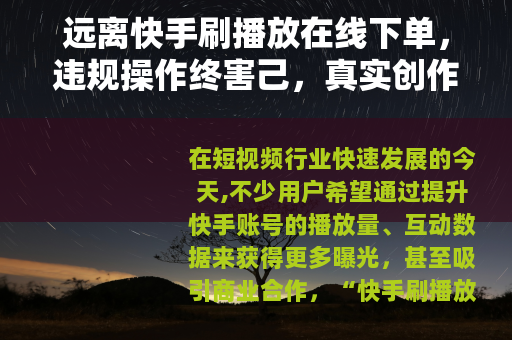 远离快手刷播放在线下单，违规操作终害己，真实创作方长久